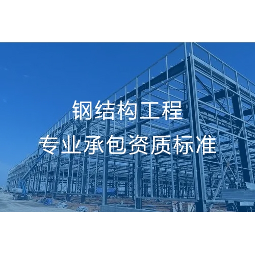 汕尾钢结构工程专业承包资质办公司及办理标准条件